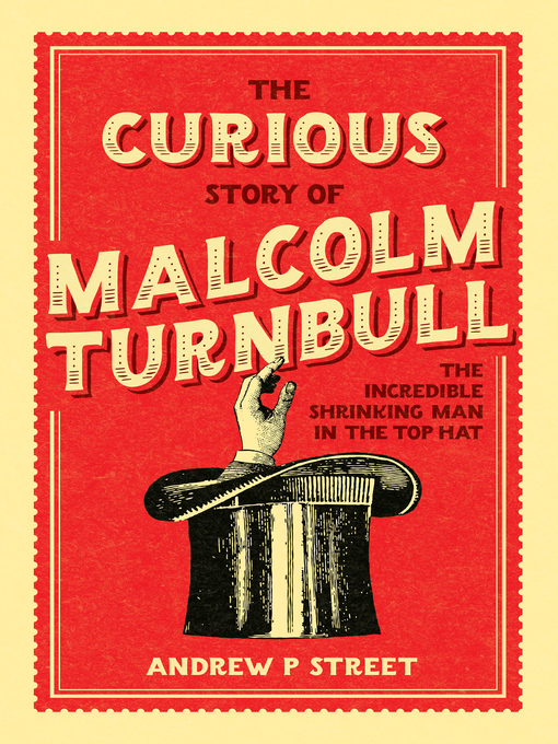 Title details for The Curious Story of Malcolm Turnbull, the Incredible Shrinking Man in the Top Hat by Andrew P Street - Wait list